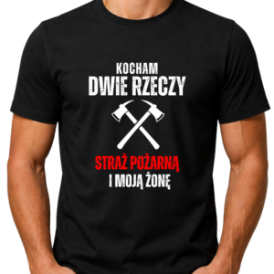 Koszulka dla strażaka „Kocham dwie rzeczy – straż pożarną i moją żonę”